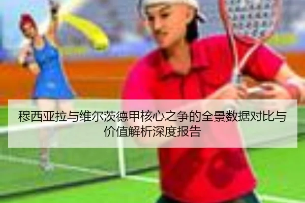 穆西亚拉与维尔茨德甲核心之争的全景数据对比与价值解析深度报告